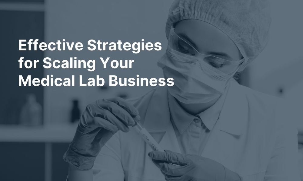 Effective Strategies for Scaling Your Medical Lab Business Via Clinical Lab Services