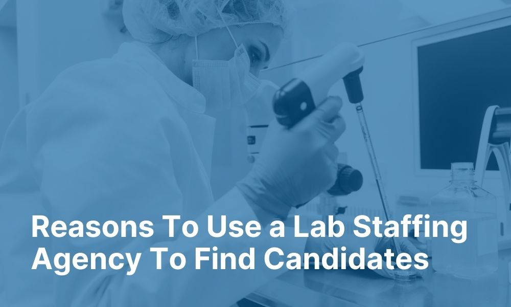 Reasons to Use a Lab Staffing Agency to Find Candidates
