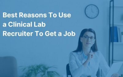 Best Reasons to Use a Clinical Lab Recruiter to Get a Job