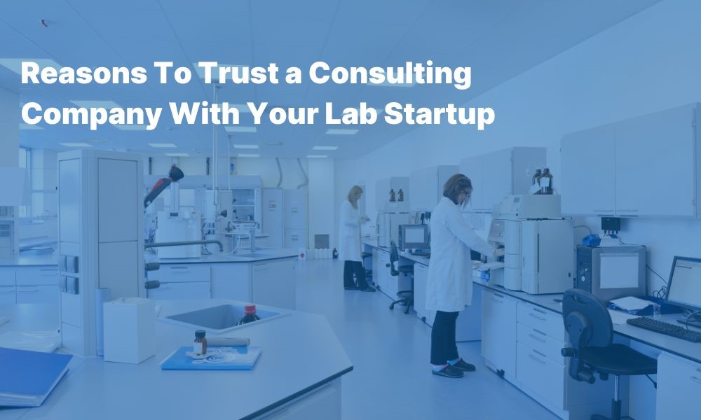 Reasons to Trust a Consulting Company with Your Lab Startup