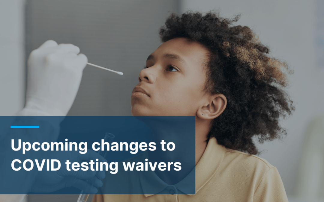 Upcoming changes to COVID testing waivers