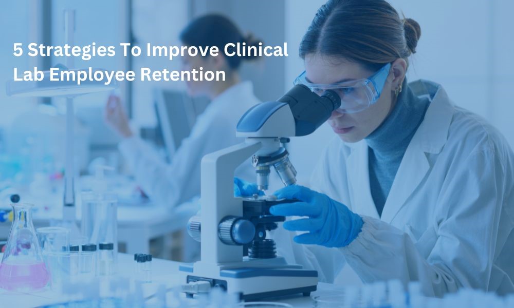 5 tips to improve clinical lab employee retention using lab staffing agencies