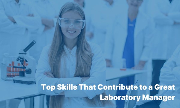 Top skills that make a great laboratory manager for lab management services.